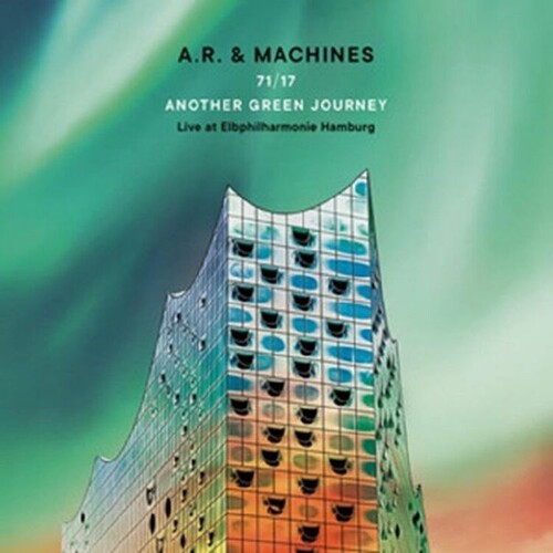 A.R. & Machines: 71/17 Another Green Journey: Live At Elbphilharmonie Hamburg