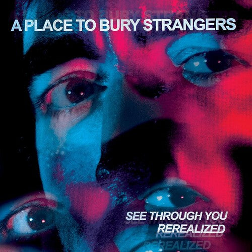 A Place to Bury Strangers: See Through You: Rerealized