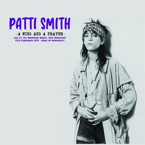 Smith, Patti: A Wing And A Prayer: Live At The Boarding House, San Francisco 15th February 1976 - KSAN FM Broadcast