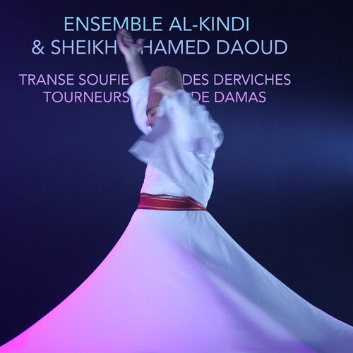 Ensemble Al-Kindi & Sheikh Hamed Daoud: Sufi Trance Of The Whirling Dervishes Of Damascus