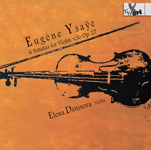 Ysaye / Denisova: 6 Sonatas for Violin Solo Op. 27 - Recordings