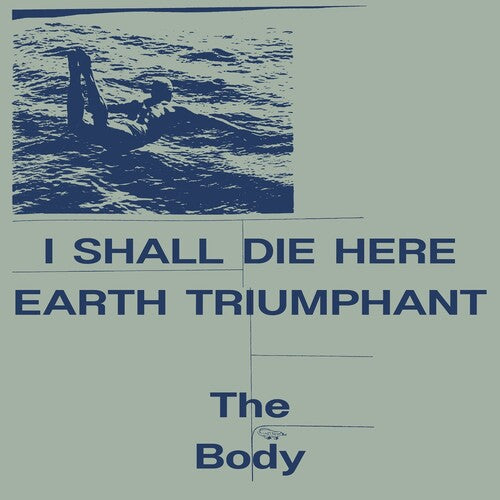 Body: I Shall Die Here / Earth Triumphant