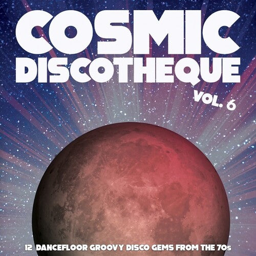 Cosmic Discotheque 6: 12 Dancefloor Groovy / Var: Cosmic Discotheque, Vol. 6: 12 Dancefloor Groovy Disco Gems From The '70s