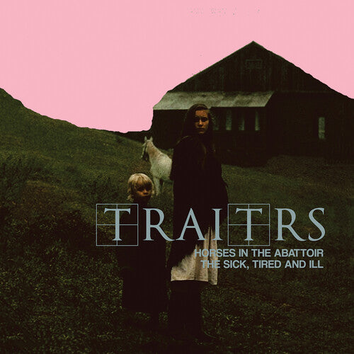 Traitrs: Horses In The Abattoir / The Sick The Tired & Ill