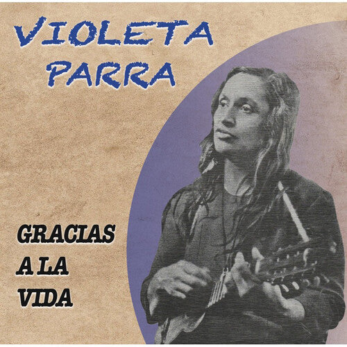 Parra, Violeta: Gracias A La Vida