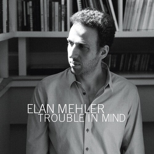 Mehler, Elan: Trouble in Mind