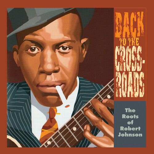 Roots of Robert Johnson: Back to the Crossroads: The Roots Of Robert Johnson: Back To The Crossroads