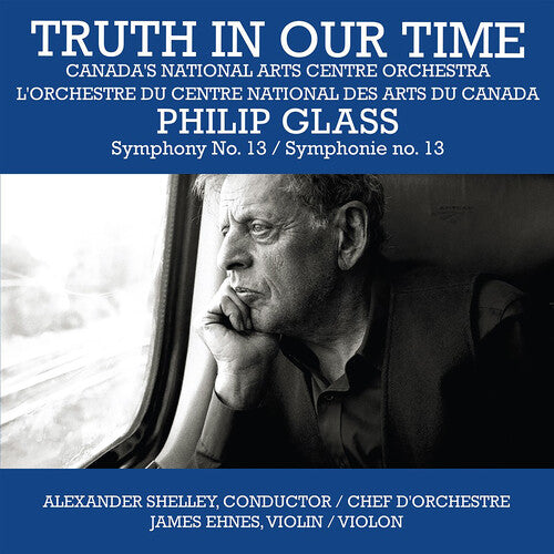 Canada's National Arts Centre Orchestra: Truth In Our Time - Glass: Symphony No.13