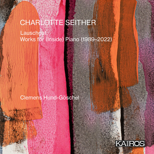 Goschel, Clemens Hund: Charlotte Seither: Lauschgut. Works For (inside) Piano (1989-2022)