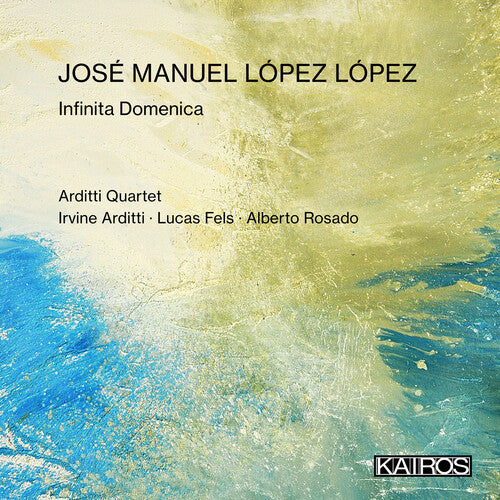 Arditti Quartet & Rosado, Alberto: Jose Manuel Lopez Lopez: Infinita Domenica