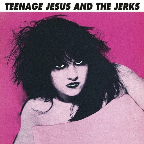 Teenage Jesus / Jerks: Teenage Jesus And The Jerks