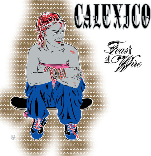 Calexico: Feast of Wire (Bonus Track Version)