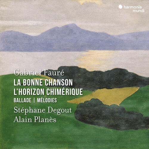 Degout, Stephane: Faure: La Bonne Chanson, L'Horizon Chimerique, Ballade, Melodies