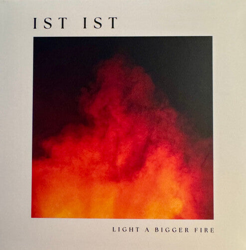 Ist Ist: Light A Bigger Fire