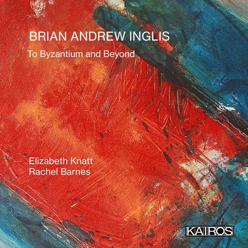 Knatt, Elizabeth / Barnes, Rachel: Brian Andrew Inglis: To Byzantium And Beyond