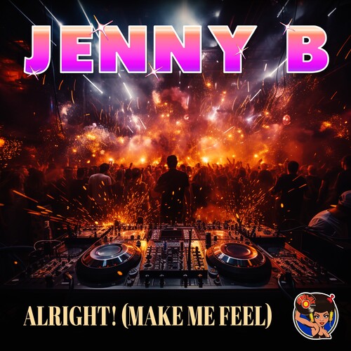 Jenny B: Alright! (Make Me Feel)