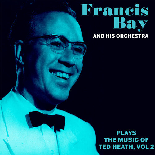 Bay, Francis & His Orchestra: Francis Bay and His Orchestra Plays the Music of Ted Heath Vol. 2