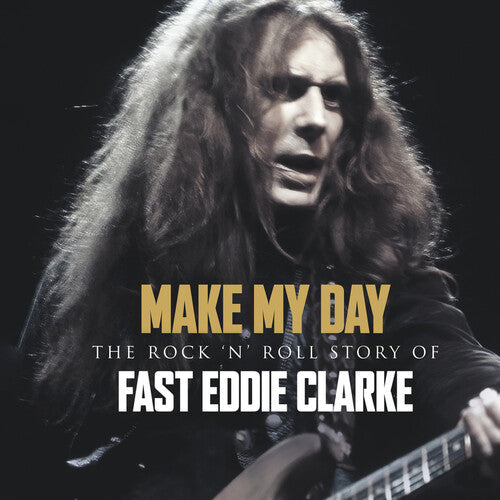 Fast Eddie Clarke: Make My Day - The Rock N Roll Story Of Eddie Clarke