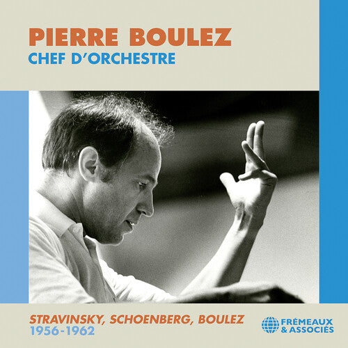 Boulez, Pierre: Boulez: Chef d’orchestre; Stravinsky, Schoenberg, & Boulez: 1956-1962