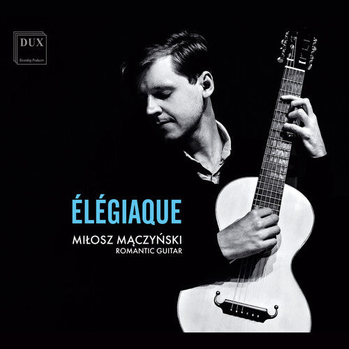 Dowland / Schubert / Maczynski: Dowland, Schubert & Sor: Elegiaque