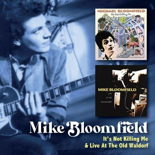 Bloomfield, Mike: It's Not Killing Me / Live At The Old Waldorf