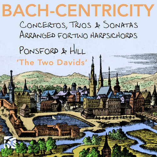 Ponsford / Hill: Bach-Centricity - Concertos, Trios & Sonatas arranged for 2 harpsichords by David Ponsford