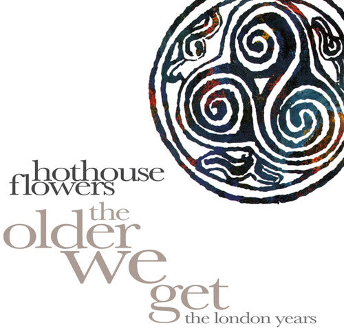 Hothouse Flowers: Older We Get: The London Years