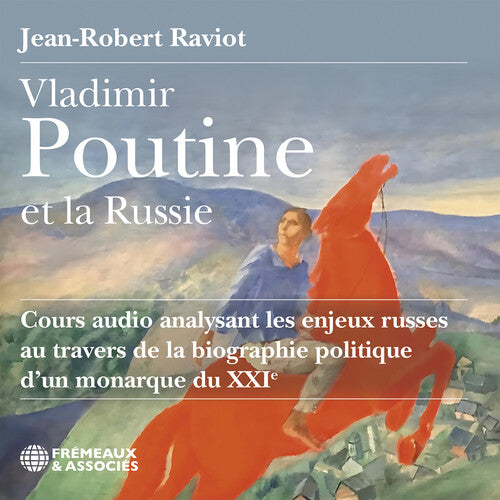 Jean-Robert Raviot: Vladimir Poutine et la Russie cours audio analysant les enjeux russes au travers de la biographie politique d’un monarque du XXIe siecle - COMPACT DISCS