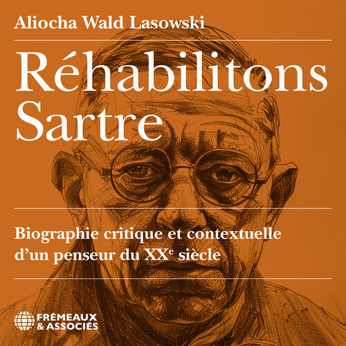 Aliocha Wald Lasowski: Rehabilitons Sartre, biographie critique et contextuelle d’un penseur du XX siecle, lu par Aliocha Wald Lasowski - COMPACT DISCS