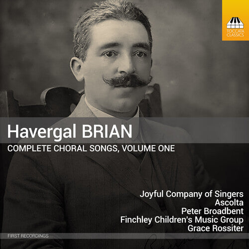 Joyful Company of Singers: Havergal Brian: Complete Choral Songs, Vol. 1