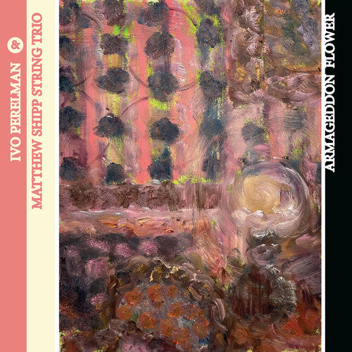 Perelman, Ivo / Shipp, Matthew String Trio: Armageddon Flower - COMPACT DISCS