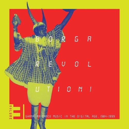 Borga Revolution Ghanaian Dance Music in / Var: Borga Revolution! Ghanaian Dance Music In The Digital Age, 1984 - 1999, Vol. 3
