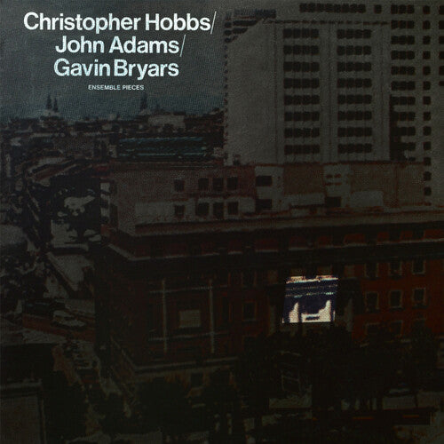 Hobbs, Christopher / Adams, John / Bryars, Gavin: Ensemble Pieces