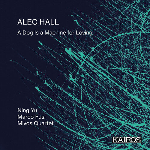 Yu, Ning / Fusi, Marco / Mivos Quartet: Alec Hall: A Dog Is A Machine For Loving - COMPACT DISCS