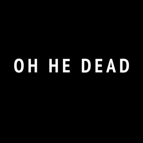Oh He Dead: Oh He Dead