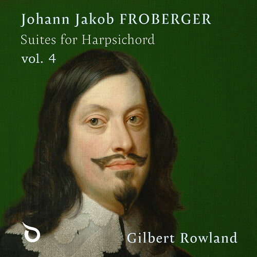 Gilbert Rowland: Johann Jakob Froberger: Suites for Harpsichord, Vol. 4 - COMPACT DISCS