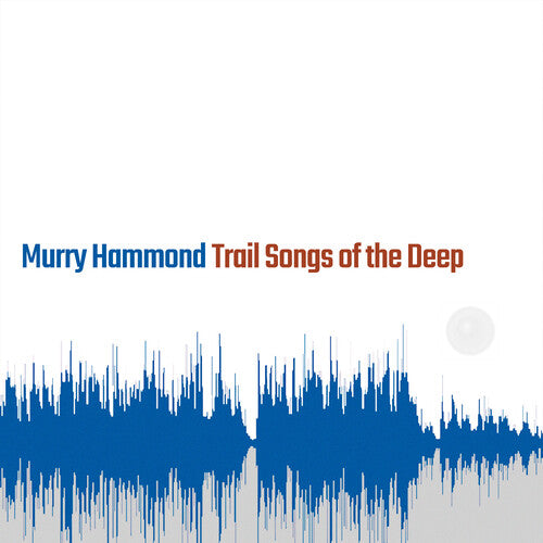 Hammond, Murry: Trail Songs Of The Deep - COMPACT DISCS