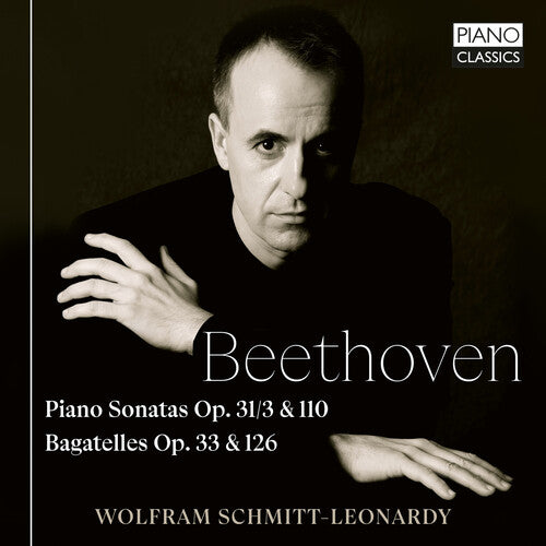 Wolfram Schmitt-Leonardy: Beethoven: Piano Sonatas Op.31/3 & 110, Bagatelles Op. 33 & 126 - COMPACT DISCS