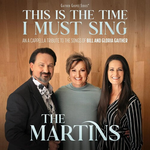The Martins: This Is The Time I Must Sing: An A Cappella Tribute to the Songs of  Bill & Gloria Gaither - COMPACT DISCS