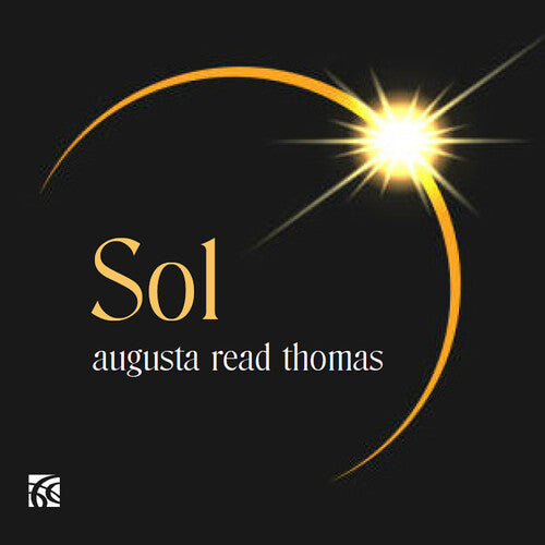Augusta Read Thomas: Sol: Augusta Read Thomas: Sol - COMPACT DISCS
