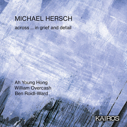 Michael Hersch: Across ... In Grief And Detail - COMPACT DISCS