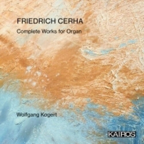 Wolfgang Kogert: Friedrich Cerha: Complete Works For Organ - COMPACT DISCS