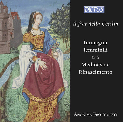 Anonima Frottolisti: Il fior della Cecilia - Images of women between the Middle Ages and the Renaissance - COMPACT DISCS