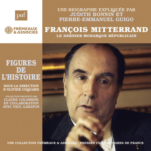 Pierre-Emmanuel Guigo: Francois Mitterrand - Le dernier monarque republicain, une biographie expliquee - COMPACT DISCS