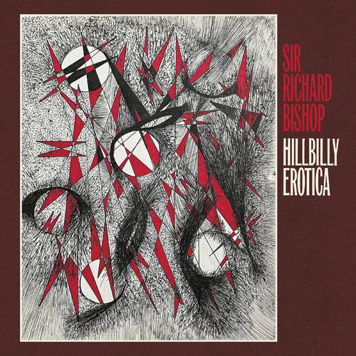 Sir Richard Bishop: Hillbilly Erotica - VINYL LP