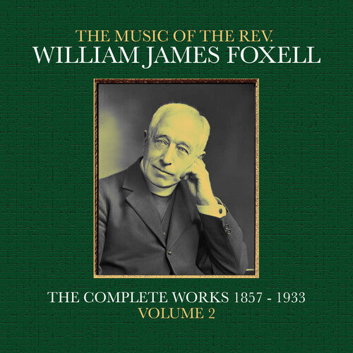William James Foxell: The Music Of The Rev. William James Foxell: The Complete Works 1857 - 1933. Volume 2 - COMPACT DISCS