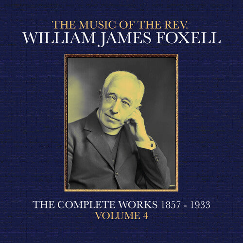 William James Foxell: The Music Of The Rev. William James Foxell: The Complete Works 1857 - 1933. Volume 4 - COMPACT DISCS