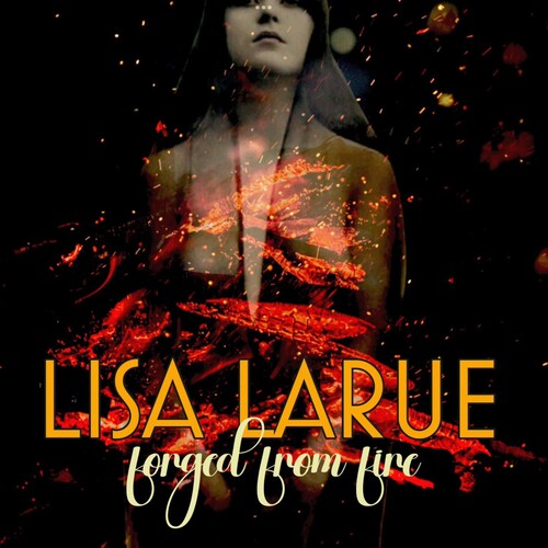Lisa Larue: Forged From Fire - COMPACT DISCS