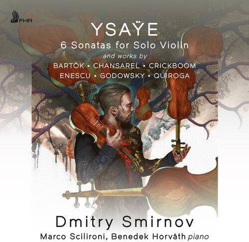 Dmitry Smirnov: Ysaye: 6 Violin Sonatas, Op. 27 and works by Bartok, Chansarel, Crickboom, Enescu, Godowsky, & Quiroga - COMPACT DISCS