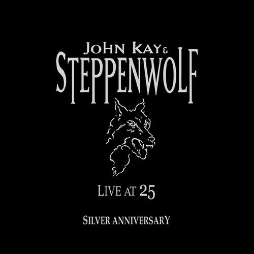 Kay, John & Steppenwolf: Live at 25: Silver Anniversary